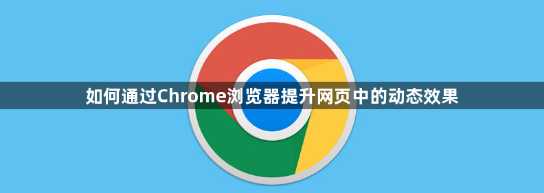 Chrome动态效果优化-提升网页互动表现1
