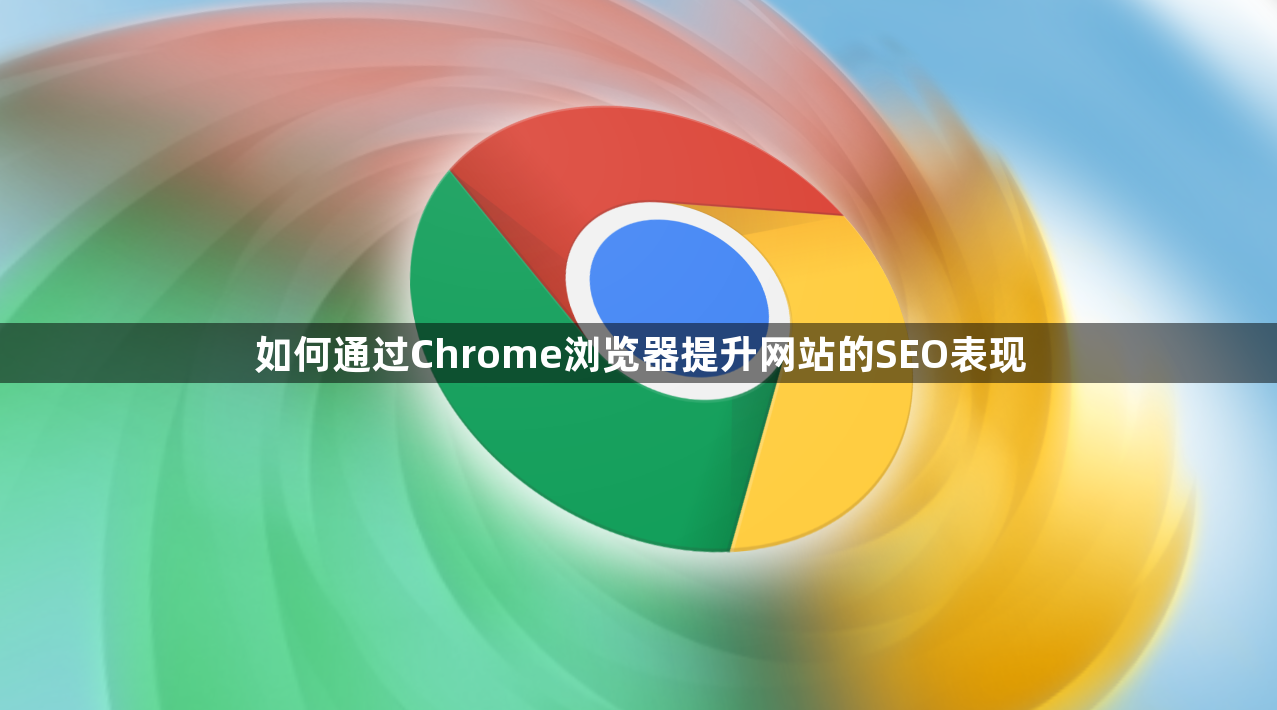 如何通过Chrome浏览器提升网站的SEO表现1