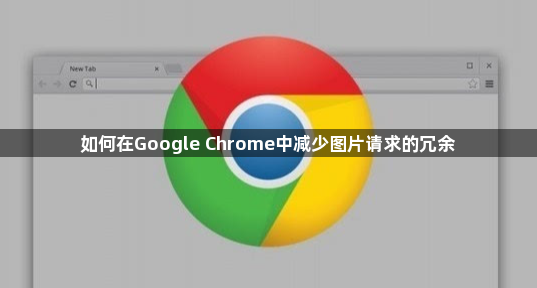 如何在Google Chrome中减少图片请求的冗余1