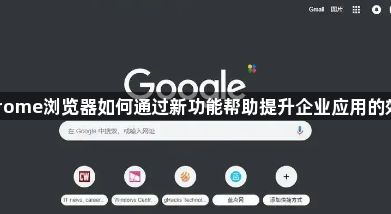 Chrome浏览器如何通过新功能帮助提升企业应用的效率1