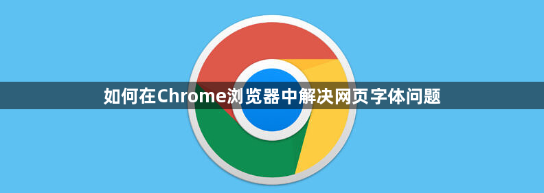 如何在Chrome浏览器中解决网页字体问题1