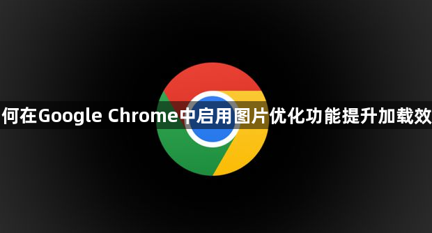 如何在Google Chrome中启用图片优化功能提升加载效率1