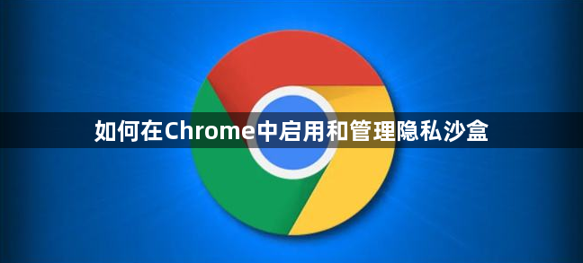 如何在Chrome中启用和管理隐私沙盒1