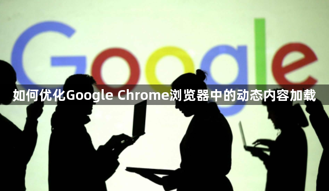 如何优化Google Chrome浏览器中的动态内容加载1