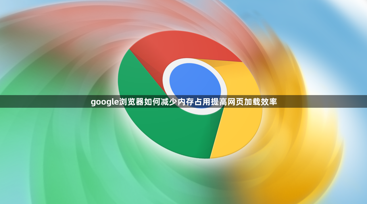 google浏览器如何减少内存占用提高网页加载效率1