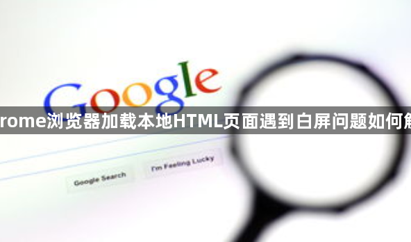 Chrome浏览器加载本地HTML页面遇到白屏问题如何解决1