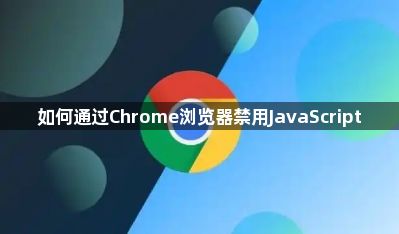 如何通过Chrome浏览器禁用JavaScript1