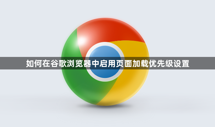 如何在谷歌浏览器中启用页面加载优先级设置1
