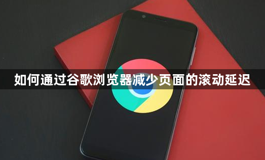 如何通过谷歌浏览器减少页面的滚动延迟1
