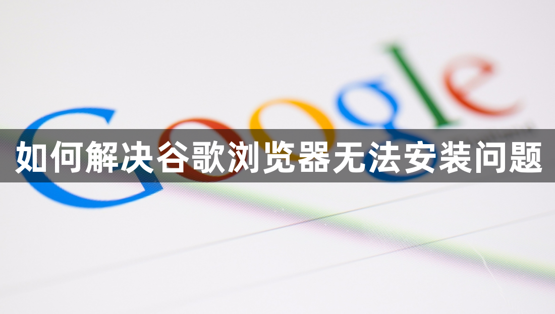 如何解决谷歌浏览器无法安装问题1