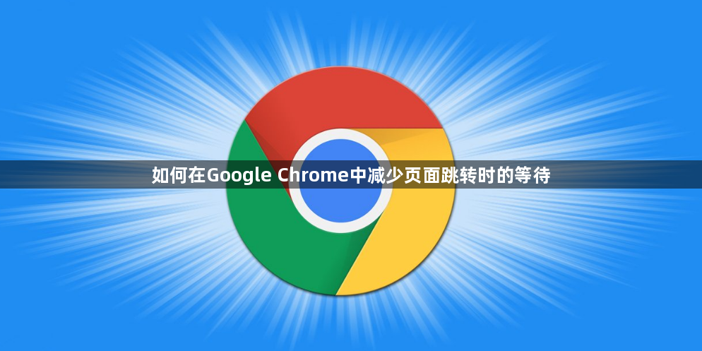 如何在Google Chrome中减少页面跳转时的等待1