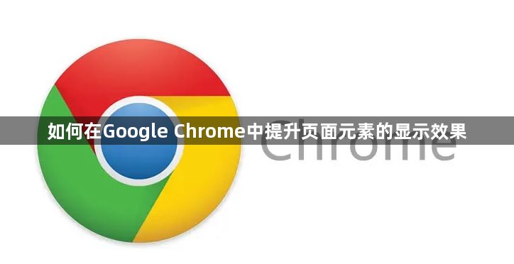 如何在Google Chrome中提升页面元素的显示效果1