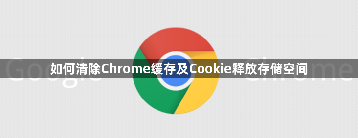 如何清除Chrome缓存及Cookie释放存储空间1