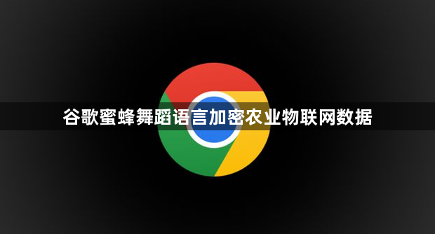 谷歌蜜蜂舞蹈语言加密农业物联网数据1