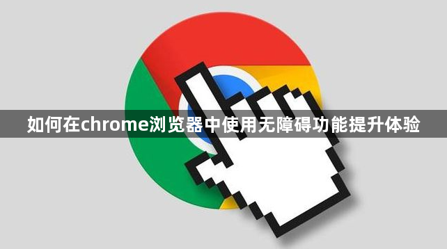 如何在chrome浏览器中使用无障碍功能提升体验1