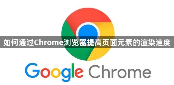 如何通过Chrome浏览器提高页面元素的渲染速度1
