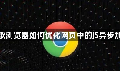 谷歌浏览器如何优化网页中的JS异步加载1