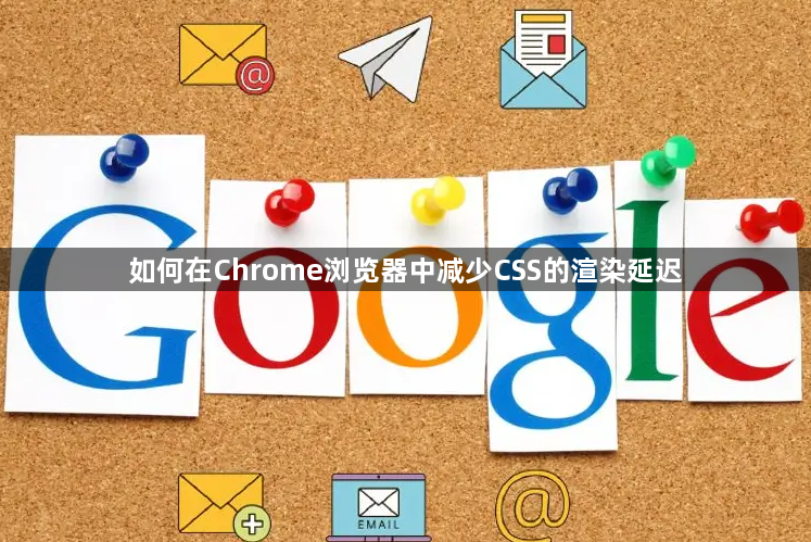 如何在Chrome浏览器中减少CSS的渲染延迟1