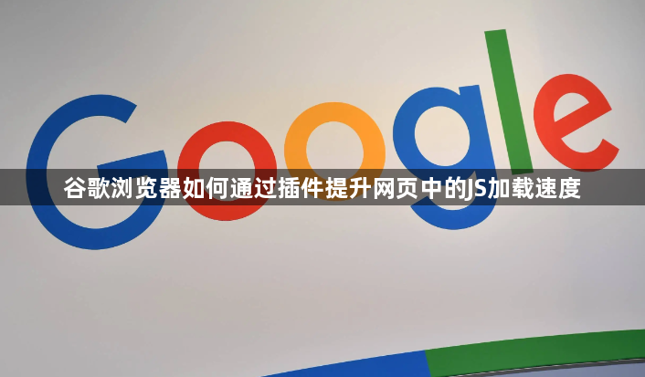 谷歌浏览器如何通过插件提升网页中的JS加载速度1