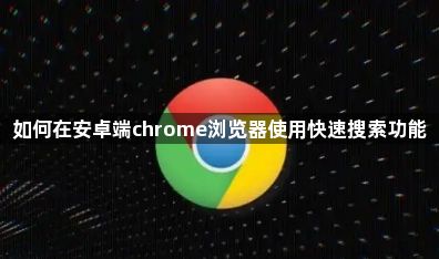 如何在安卓端chrome浏览器使用快速搜索功能1