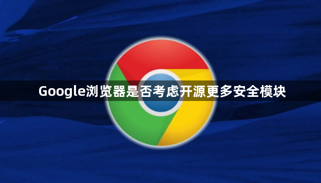Google浏览器是否考虑开源更多安全模块1