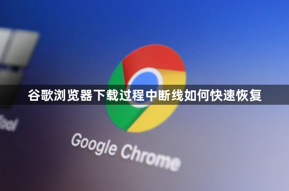谷歌浏览器下载过程中断线如何快速恢复1