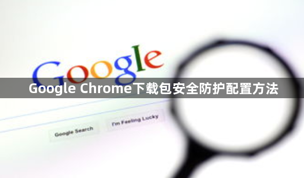 Google Chrome下载包安全防护配置方法1
