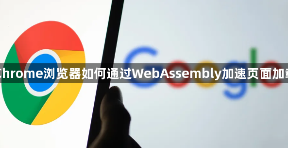 Chrome浏览器如何通过WebAssembly加速页面加载1