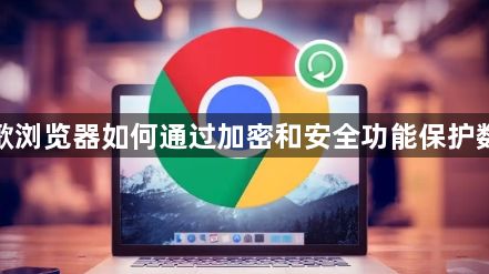 谷歌浏览器如何通过加密和安全功能保护数据1