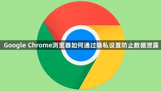 Google Chrome浏览器如何通过隐私设置防止数据泄露1