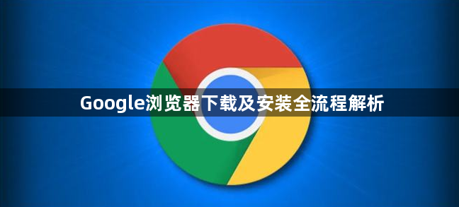 Google浏览器下载及安装全流程解析1