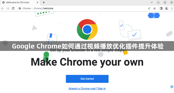 Google Chrome如何通过视频播放优化插件提升体验1