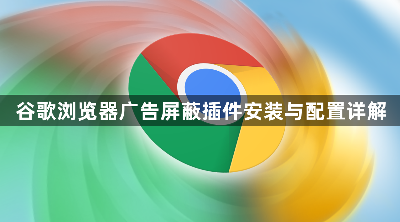谷歌浏览器广告屏蔽插件安装与配置详解1
