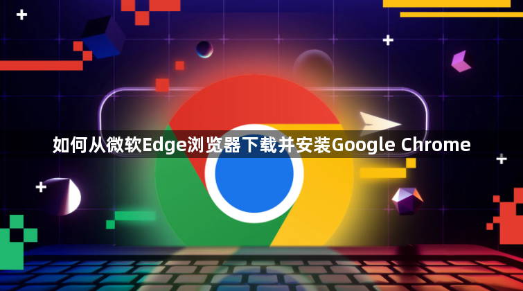 如何从微软Edge浏览器下载并安装Google Chrome1