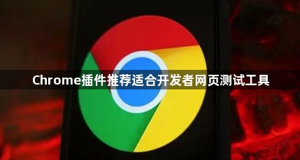 Chrome插件推荐适合开发者网页测试工具1