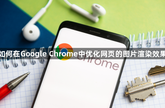 如何在Google Chrome中优化网页的图片渲染效果1
