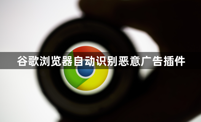 谷歌浏览器自动识别恶意广告插件1