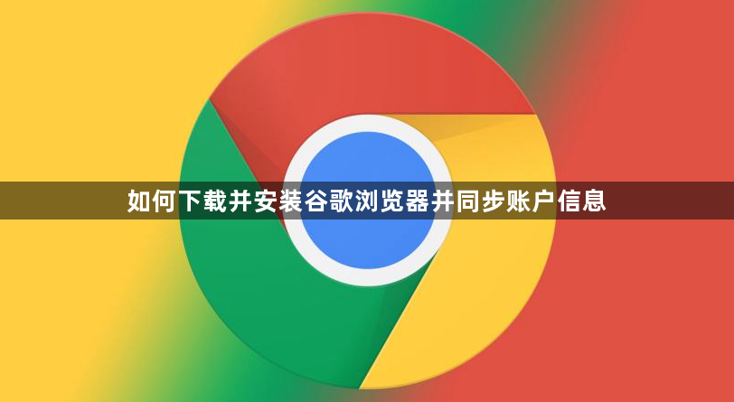 如何下载并安装谷歌浏览器并同步账户信息1