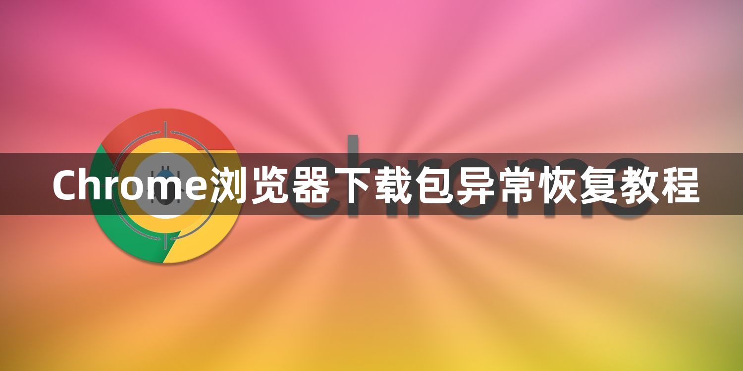 Chrome浏览器下载包异常恢复教程1