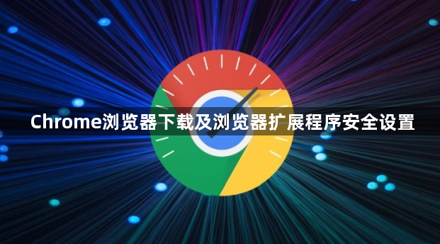 Chrome浏览器下载及浏览器扩展程序安全设置1