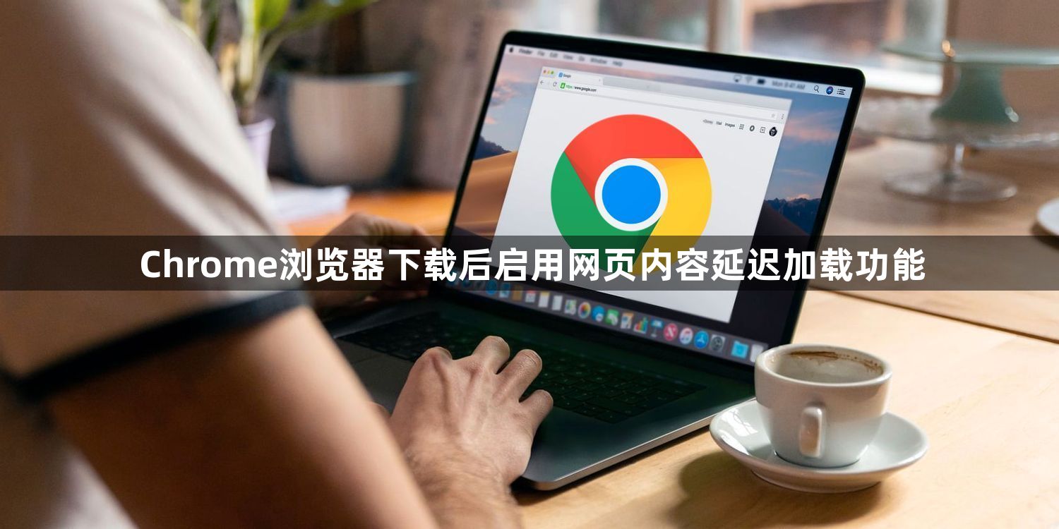Chrome浏览器下载后启用网页内容延迟加载功能1