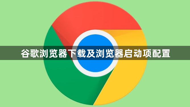 谷歌浏览器下载及浏览器启动项配置1