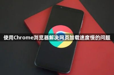 使用Chrome浏览器解决网页加载速度慢的问题1