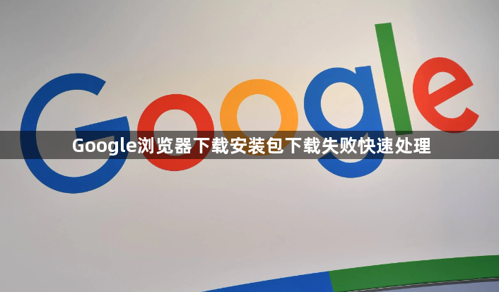 Google浏览器下载安装包下载失败快速处理1