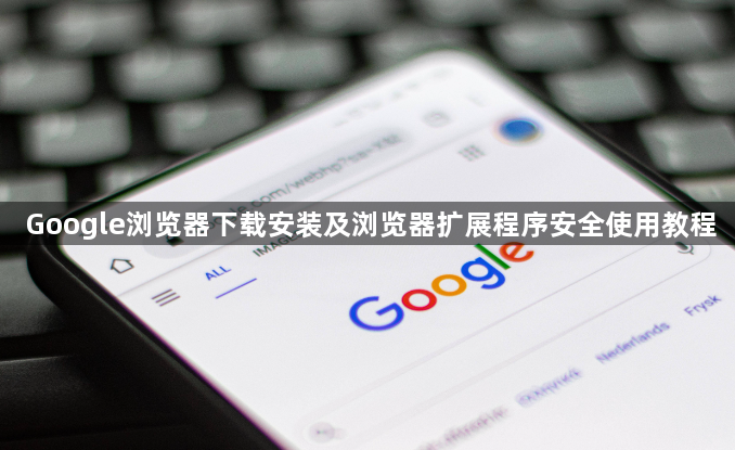 Google浏览器下载安装及浏览器扩展程序安全使用教程1