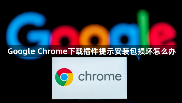Google Chrome下载插件提示安装包损坏怎么办1