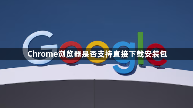 Chrome浏览器是否支持直接下载安装包1