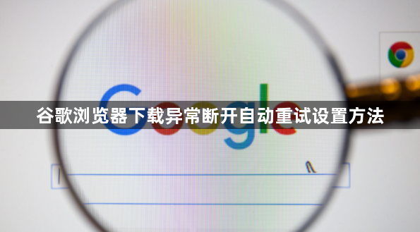 谷歌浏览器下载异常断开自动重试设置方法1