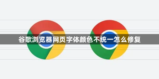 谷歌浏览器网页字体颜色不统一怎么修复1