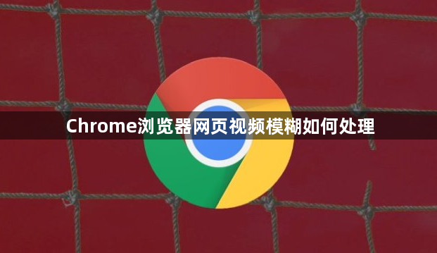 Chrome浏览器网页视频模糊如何处理1